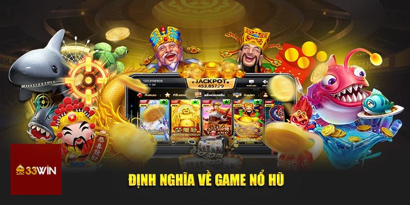 Nổ Hũ 33win - Khái niệm nổ hũ theo cách dễ hình dung